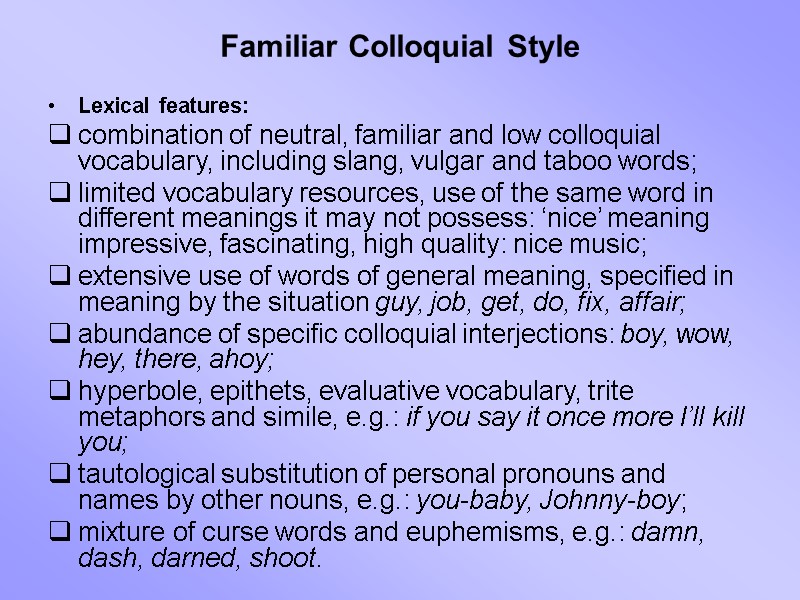 Familiar Colloquial Style Lexical features: combination of neutral, familiar and low colloquial vocabulary, including